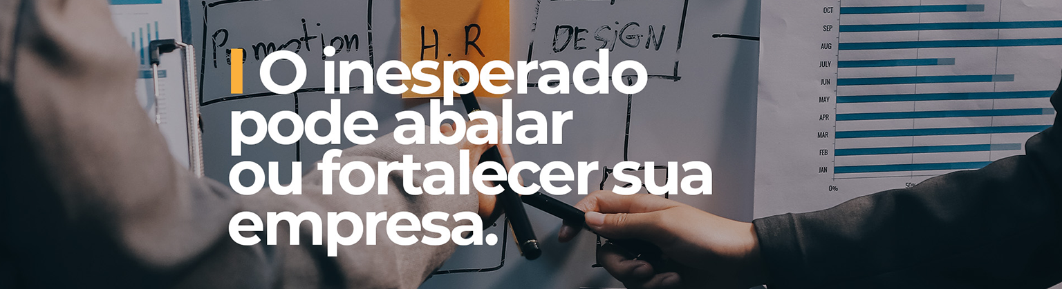 O inesperado pode abalar ou fortalecer sua empresa. Tudo depende da sua estratégia de gestão de riscos.